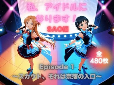 d_660187私、アイドルになります！ SAO編 Episode 1 〜スカウト、それは奈落の入口〜ーFANZA 同人 漫画