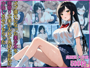 d_660868ズブ濡れになった美少女を雨宿りで家に入れてあげたお礼に中出しさせてもらった【淫乱】【ドジっ娘】【女子校生】【CG500枚】ーFANZA 同人 漫画