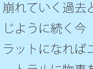 d_664170崩れていく過去と同じように続く今  フラットになればニュートラルに物事を・・ーFANZA 同人 漫画
