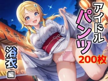 d_664698アイドルパンツ〜浴衣編〜ーFANZA 同人 漫画